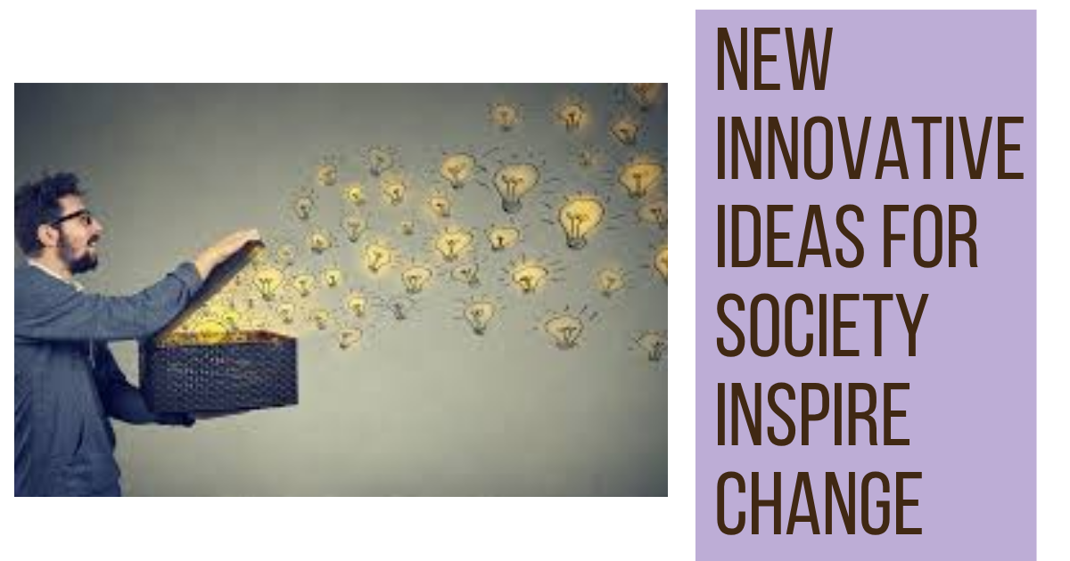 New Innovative Ideas for Society | Inspire Change